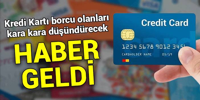 Kredi Kartı borcu olanları kara kara düşündürecek: Haber geldi