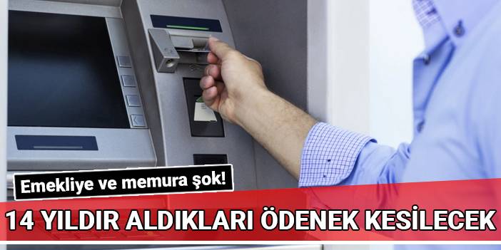 Emekliye ve memura şok! 14 yıldır aldıkları ödenek kesilecek