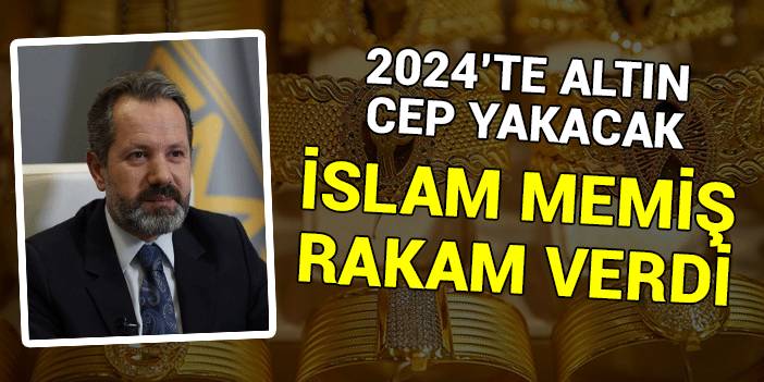 İslam Memiş rakam verdi: 2024'te altın cep yakacak