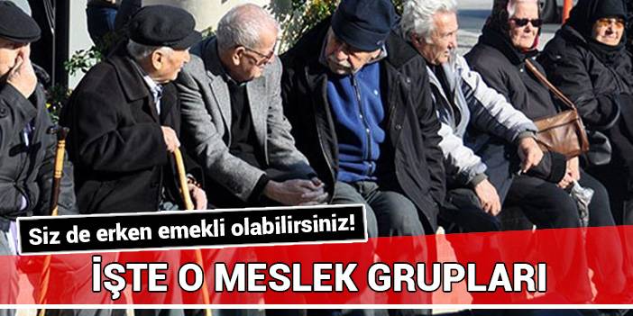 Siz de erken emekli olabilirsiniz! İşte erken emekli olabilen meslek grupları