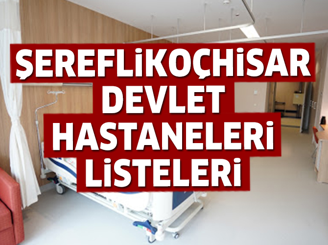 Şereflikoçhisar Devlet Hastaneleri Listesi.. Şereflikoçhisar'daki Devlet Hastanelerinin Adresleri ve Telefonları 2020