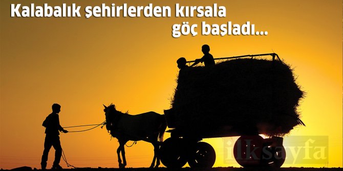 Kalabalık şehirlerden kırsala göç başladı