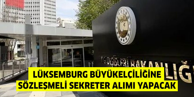 Lüksemburg Büyükelçiliğine Sözleşmeli Sekreter alımı yapacak