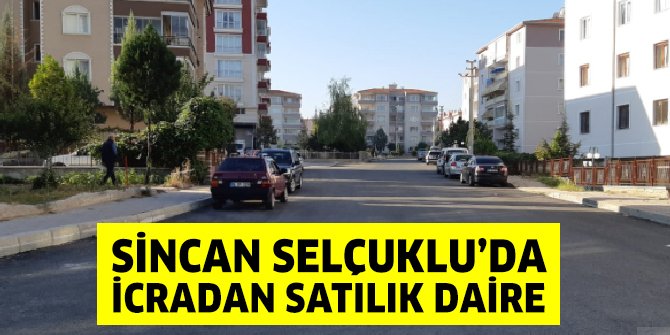 Sincan Selçuklu’da icradan satılık daire