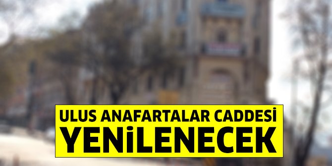 ABB Ulus Anafartalar Caddesi’ni yenileyecek