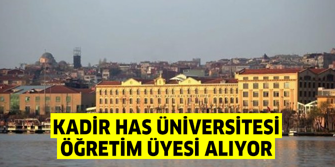 Kadir Has Üniversitesi Öğretim üyesi alıyor