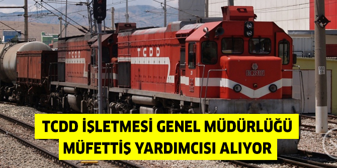 TCDD İşletmesi Genel Müdürlüğü  Müfettiş Yardımcısı alıyor