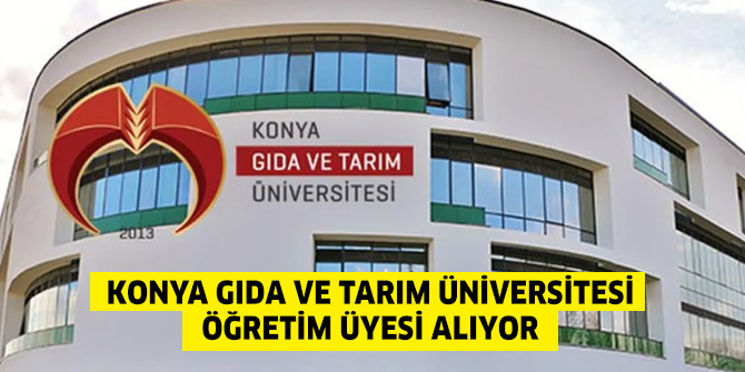 Konya Gıda ve Tarım Üniversitesi Öğretim Üyesi alıyor