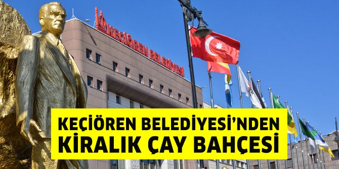 Keçiören Belediyesi çay bahçesini kiraya veriyor