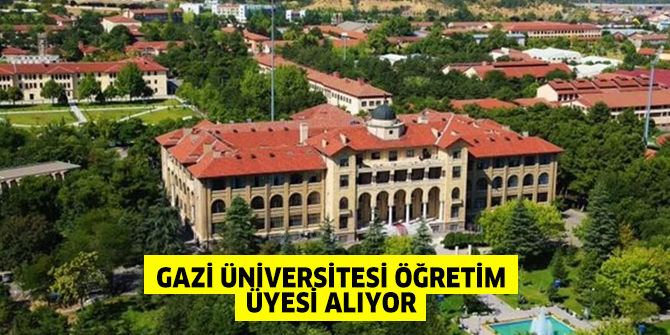 Gazi Üniversitesi Öğretim Üyesi alıyor