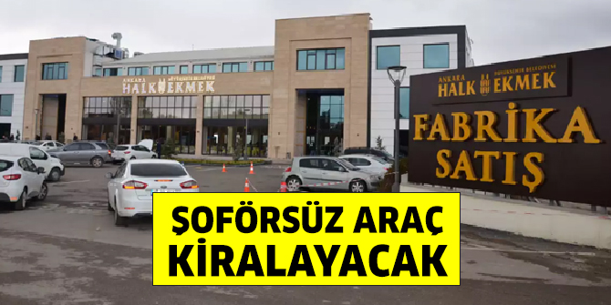 Ankara Halk Ekmek şoförsüz araç kiralayacak