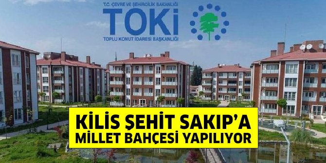 TOKİ Kilis Şehit Sakıp’a millet bahçesi yapacak