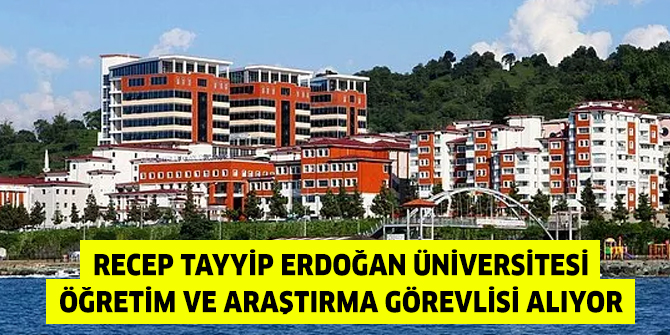 Recep Tayyip Erdoğan Üniversitesi Öğretim ve Araştırma Görevlisi alıyor