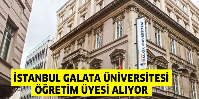 İstanbul Galata Üniversitesi Öğretim Üyesi alıyor