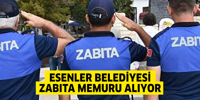 Esenler Belediyesi Zabıta memuru alıyor