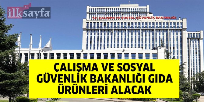 Çalışma ve Sosyal Güvenlik Bakanlığı gıda ürünleri satın alacak