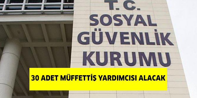 Sosyal Güvenlik Kurumu 30 adet Müfettiş yardımcısı alacak