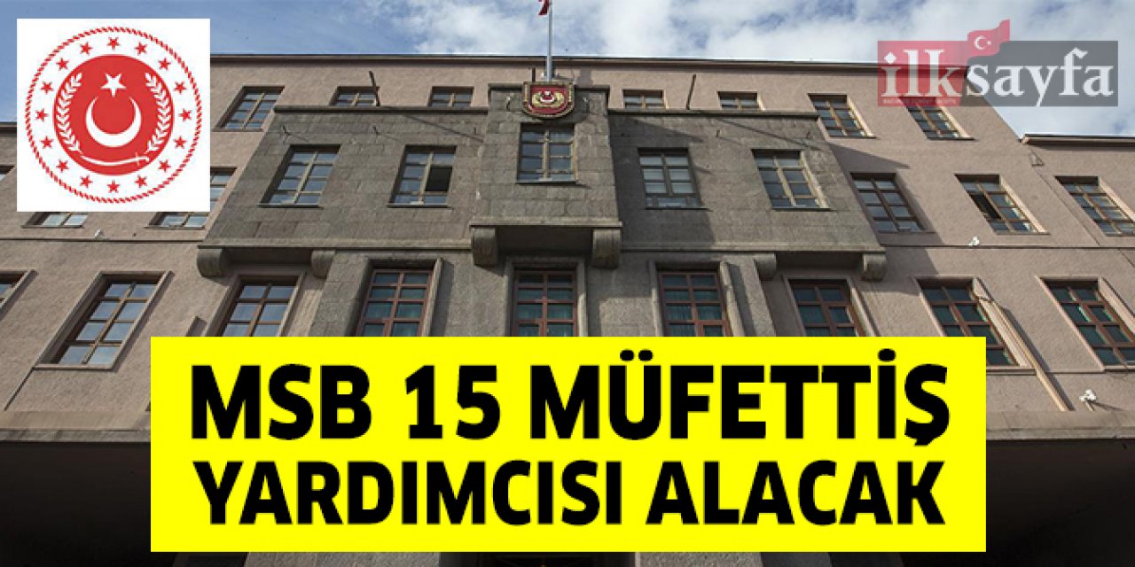 Millî Savunma Bakanlığı 15 Müfettiş Yardımcısı alacak