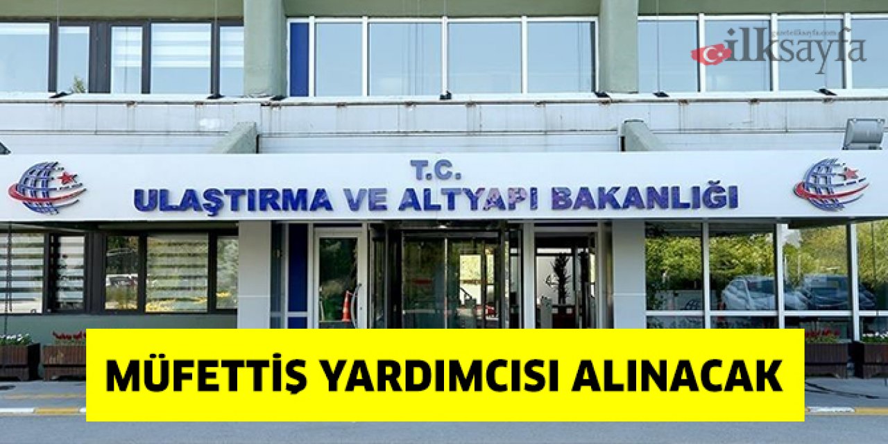 Ulaştırma ve Altyapı Bakanlığı müfettiş yardımcısı alımı yapacak