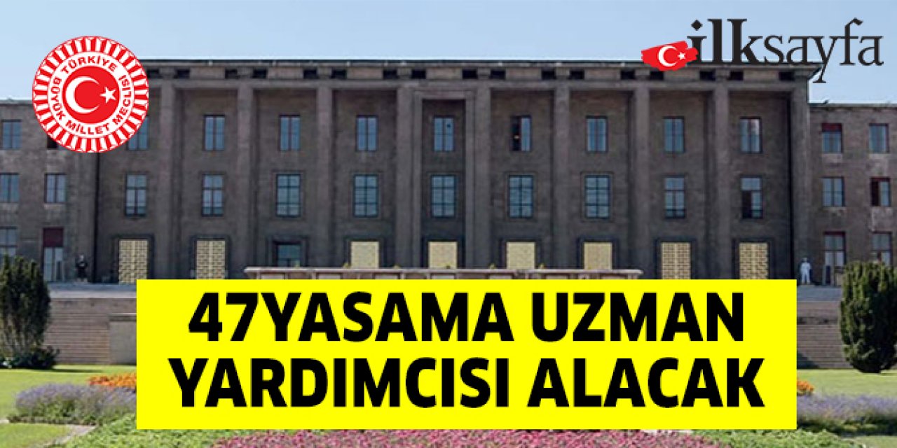 TBMM Başkanlığı 47 yasama uzman yardımcısı alıyor