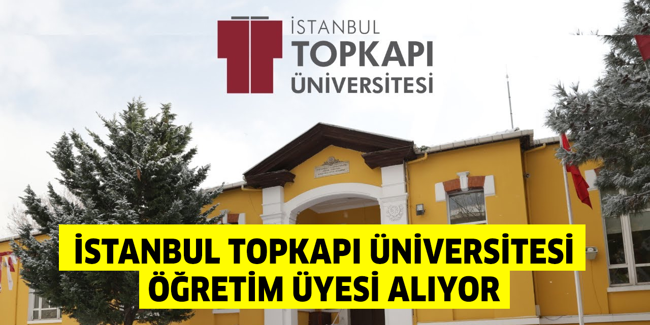 İstanbul Topkapı Üniversitesi Öğretim üyesi alıyor