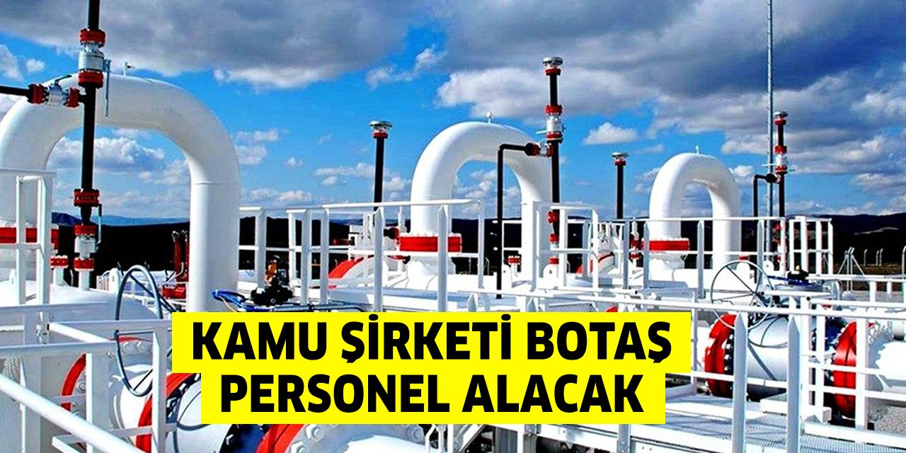 Kamu şirketi BOTAŞ personel alacak