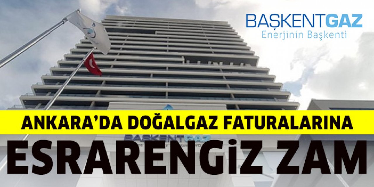 Ankara’da Başkentgaz doğalgaz faturalarına gizli zam mı yaptı?