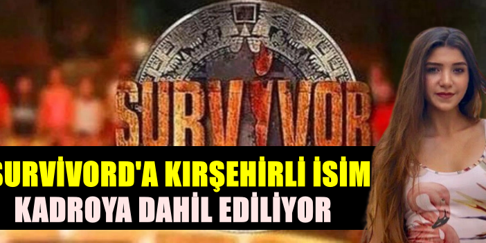Survivor’da Kırşehirli isim kadroya dahil ediliyor