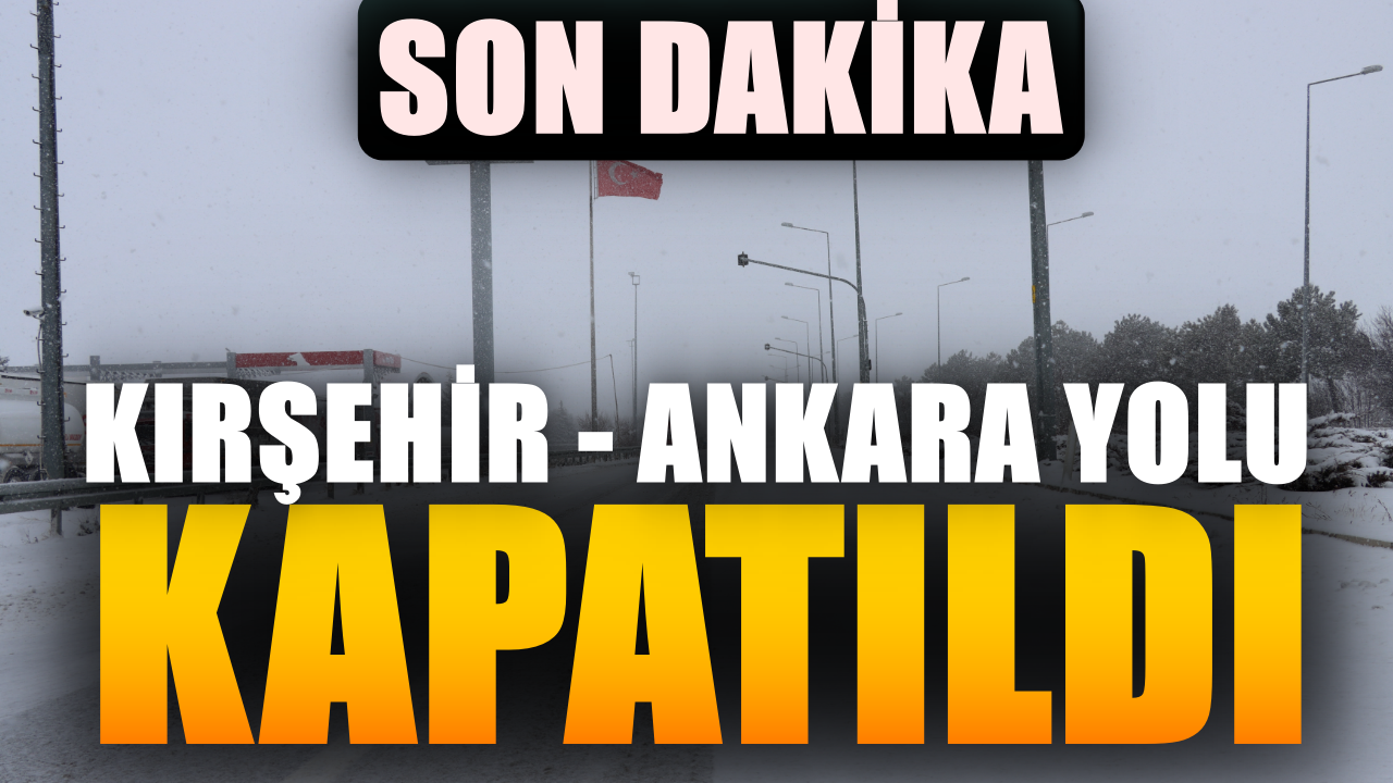 Kırşehir- Ankara yolu kapatıldı
