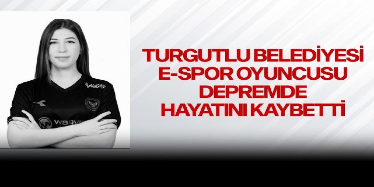 Turgutlu Belediyesi Espor Oyuncusu Kahramanmaraş'ta Hayatını Kaybetti