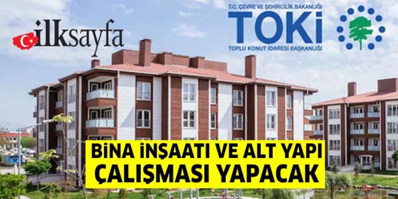 TOKİ bina ve alt yapı çalışmaları yapacak