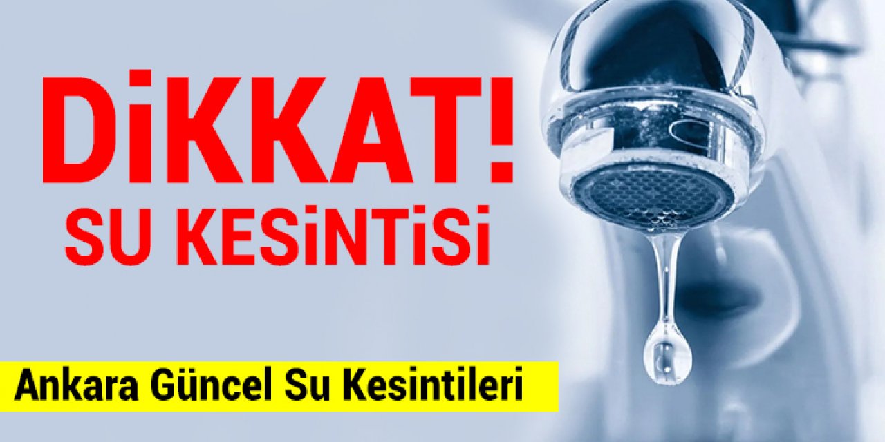 14 Ekim Ankara Su Kesintisi - Ankara'nın bu ilçelerinde sular ne zaman gelecek? ASKİ