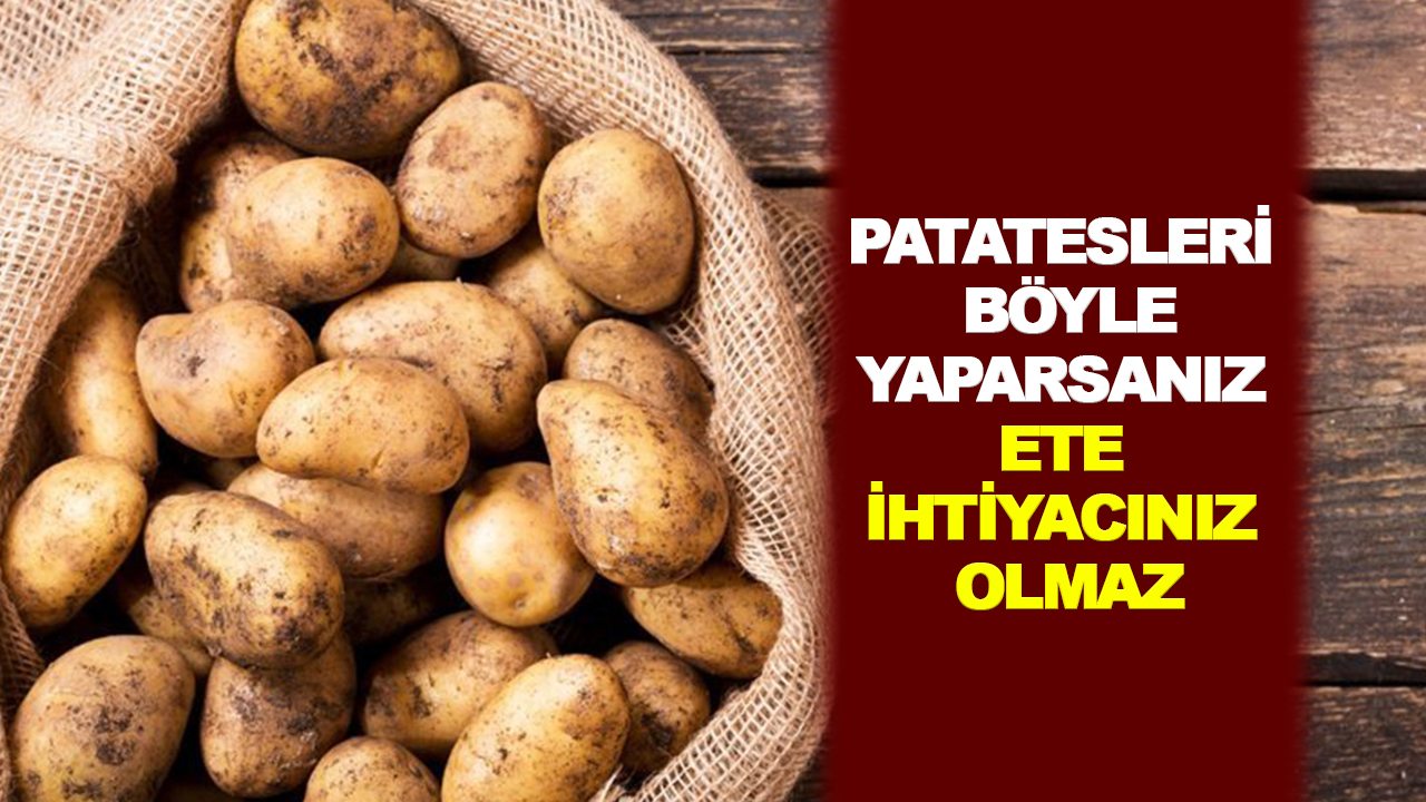 Patatesi böyle yaparsanız ete ihtiyacınız olmaz...