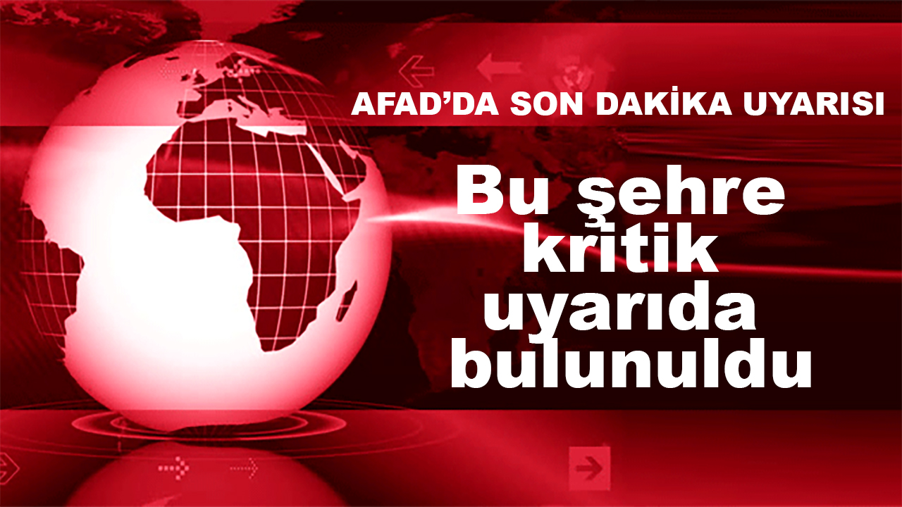 AFAD’dan son dakika mesajı! Bu şehre kritik uyarıda bulunuldu