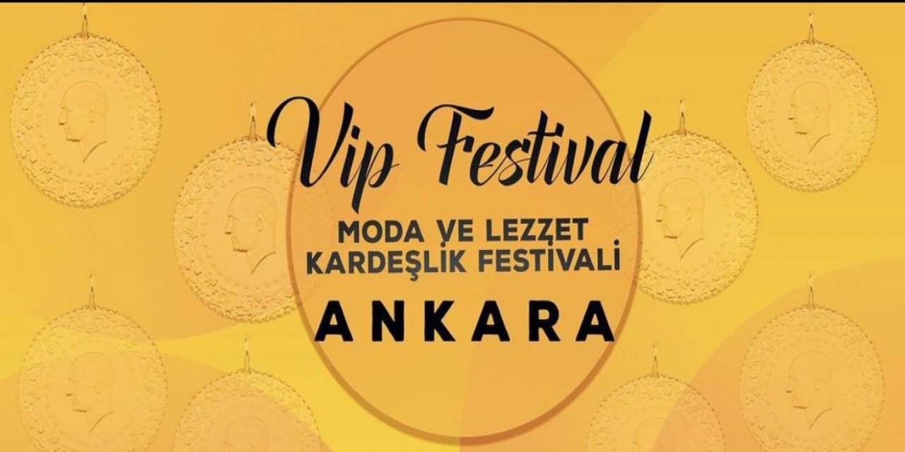 Ankara VIP Festival Ne Zaman? Ankara Giyim Festivali Ne Zaman ve Nerde Yapılacak? Moda ve Lezzet Kardeşlik Festivali Ne Zaman?