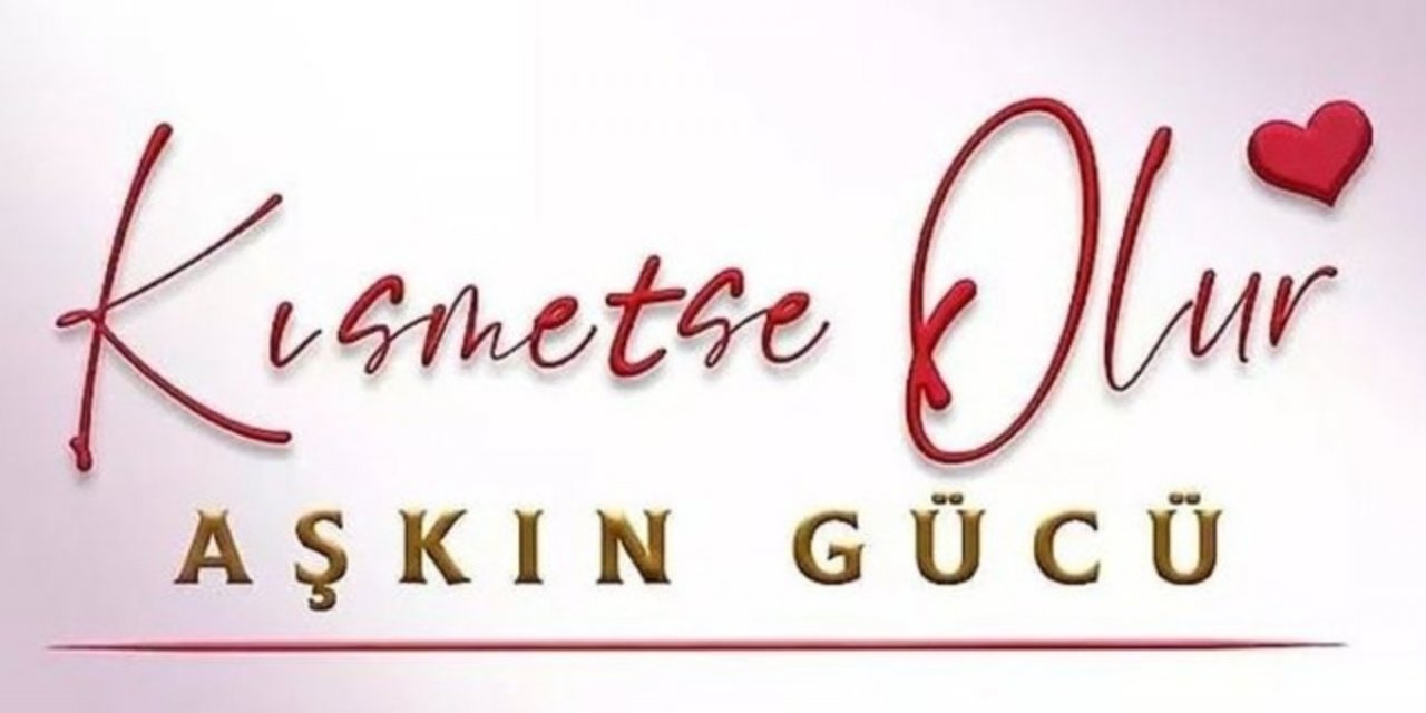 Kısmetse Olur Bugün Yok mu? Kısmetse Olur Bugün Var mı? Kısmetse Olur Neden Yok?