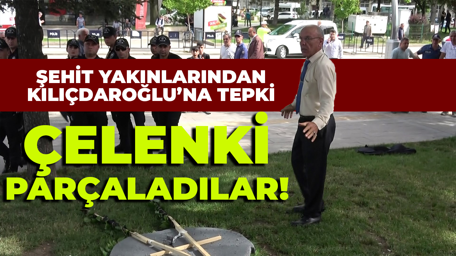Şehit yakınından Kılıçdaroğlu'na tepki: çelengini parçaladılar