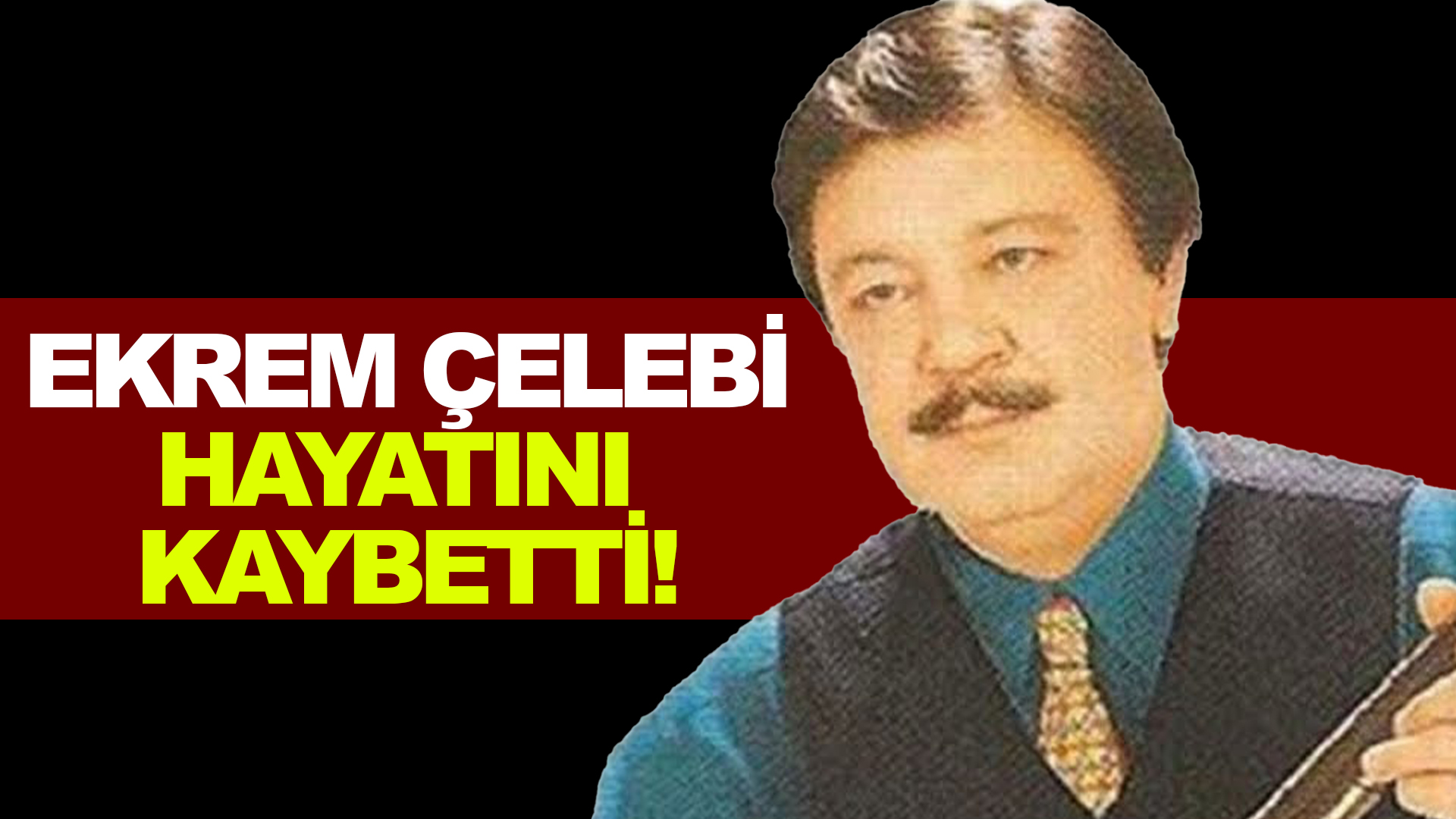 Ekrem Çelebi'den acı haber: Hayata gözlerini yumdu