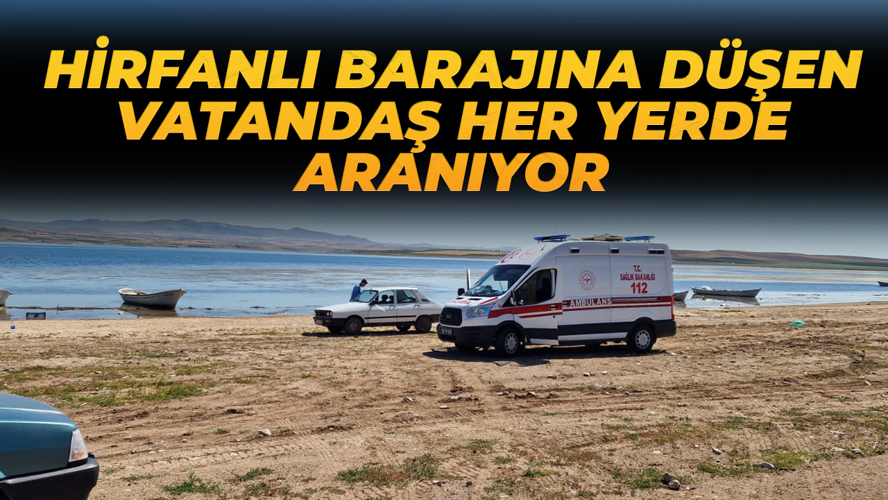 Hirfanlı Barajı'na düşen vatandaş her yerde aranıyor