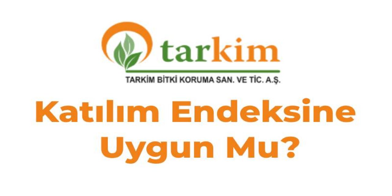 Tarkim Katılım Endeksine Uygun  mu? Tarkim Halka Arz Katılım Endeksine Uygun mu?