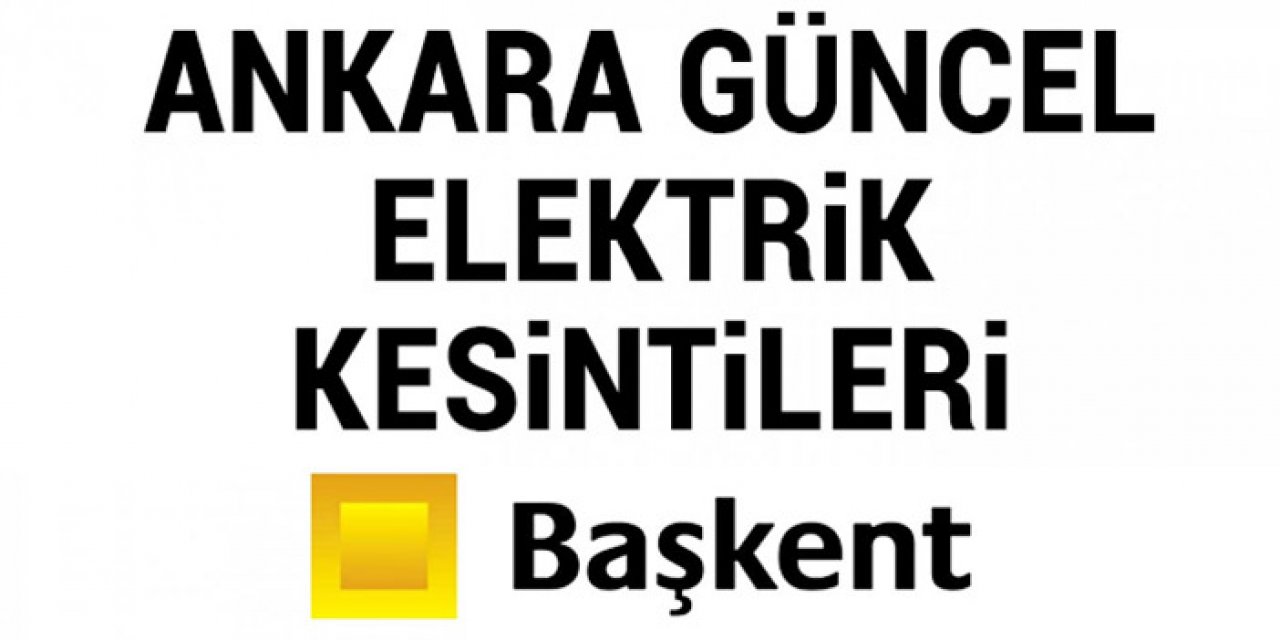 17 Eylül Ankara Elektrik Kesintisi - Ankara'nın bu ilçelerinde elektrik kesilecek!