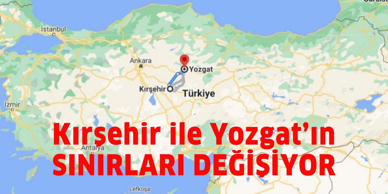 Kırşehir ile Yozgat sınırları yeniden belirleniyor