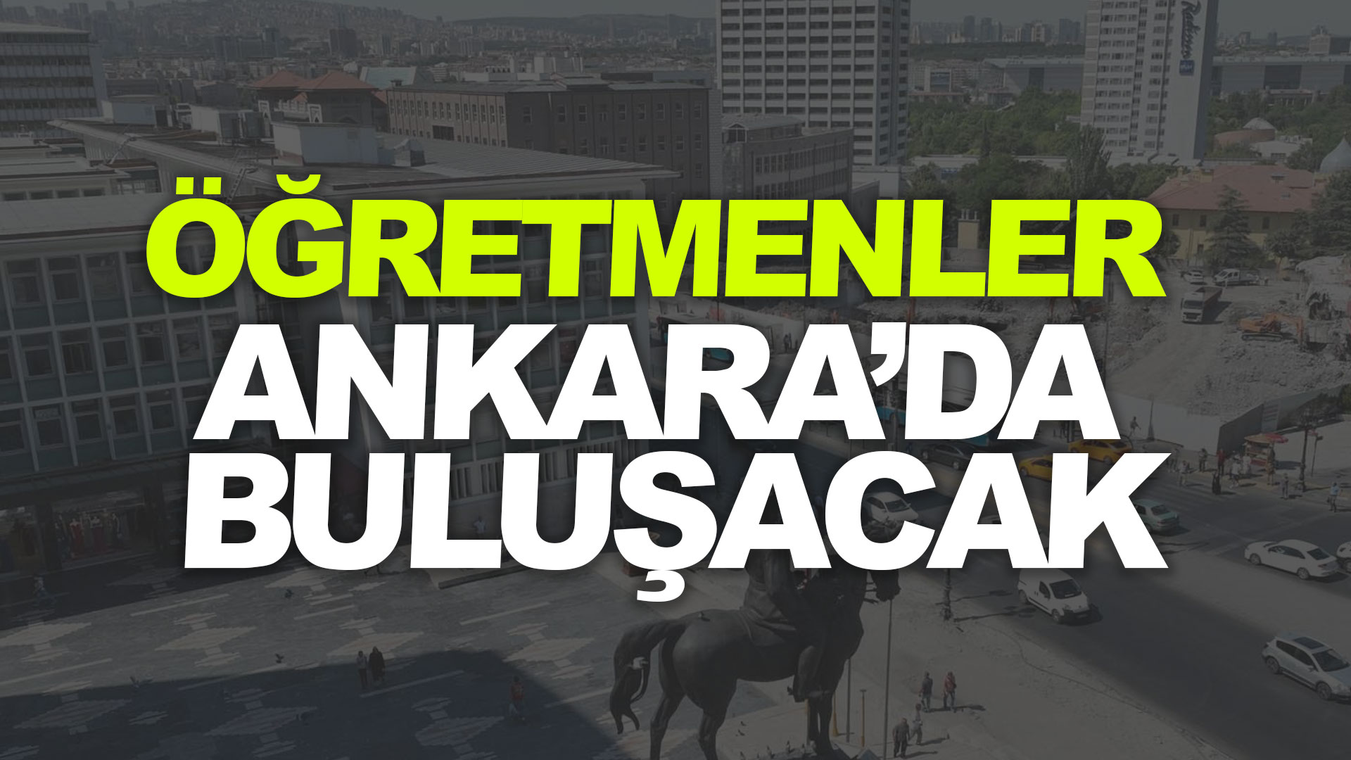 Öğretmenler Ankara'da buluşacak!