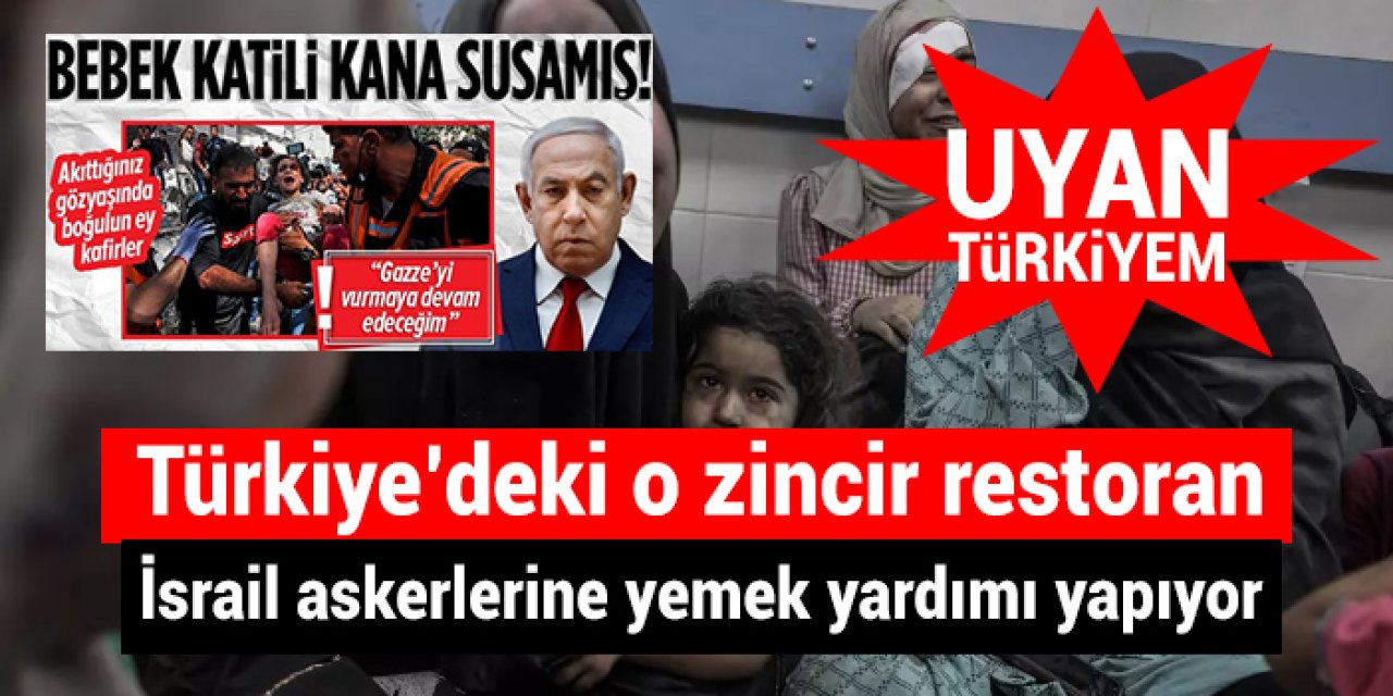 Katil İsrail askerlerine yemek desteği veriyor: O restoranın Türkiye'de tam 260 şubesi var