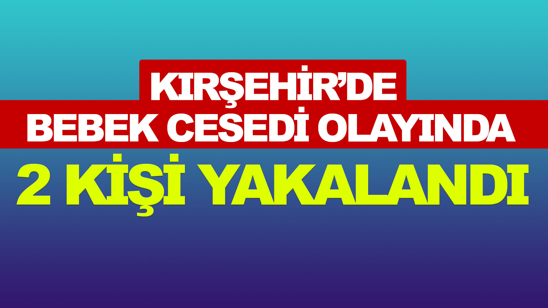 Kırşehir'deki bebek cesedine ilişkin 2 kişi yakalandı!