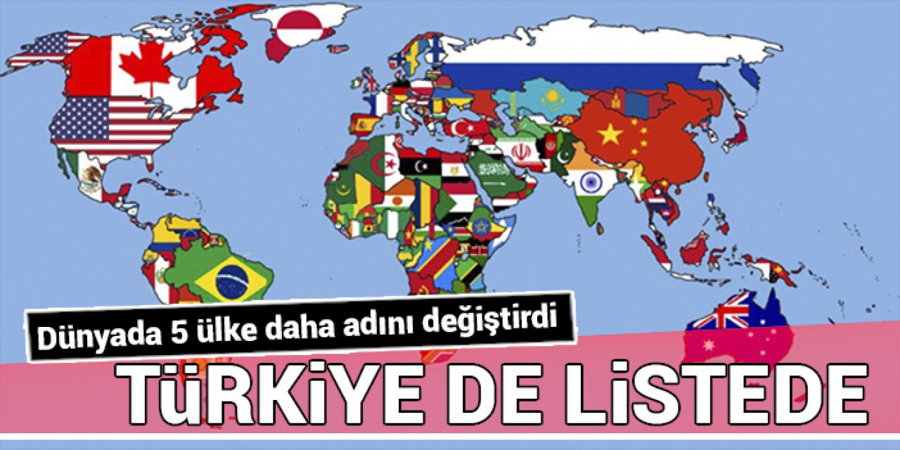 Dünyada 5 ülke daha adını değiştirdi: Türkiye de listede! İşte yeni isimleri...