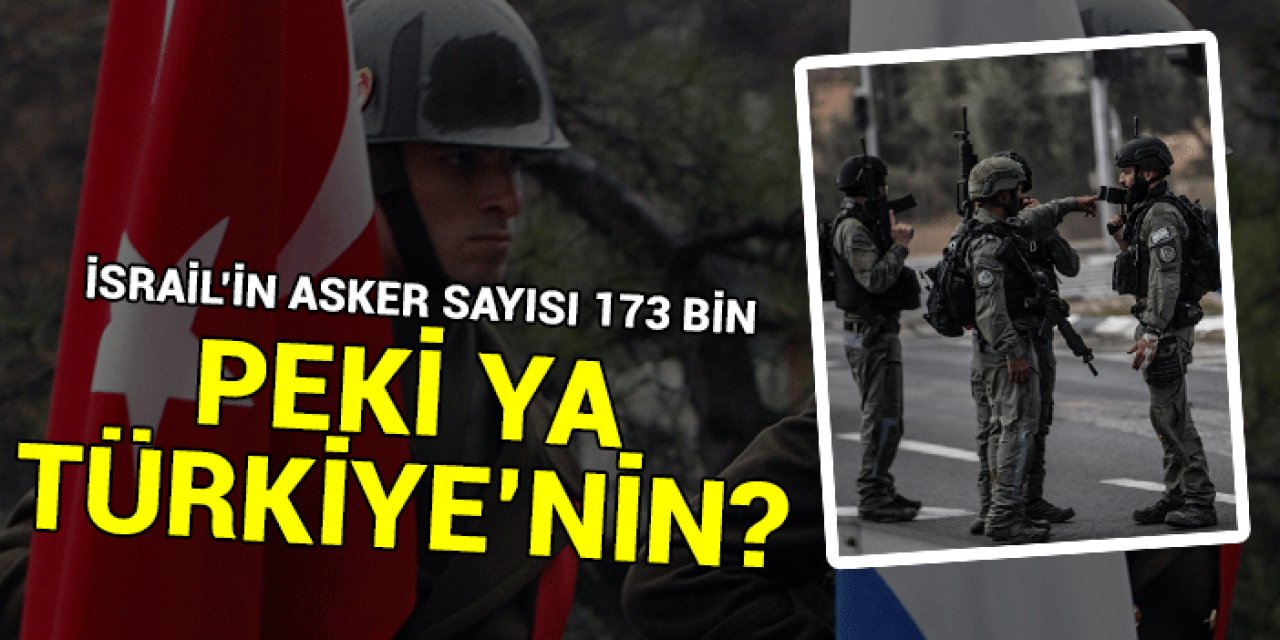 İsrail'in asker sayısı açıklandı: 173 bin! Peki Türkiye'nin?