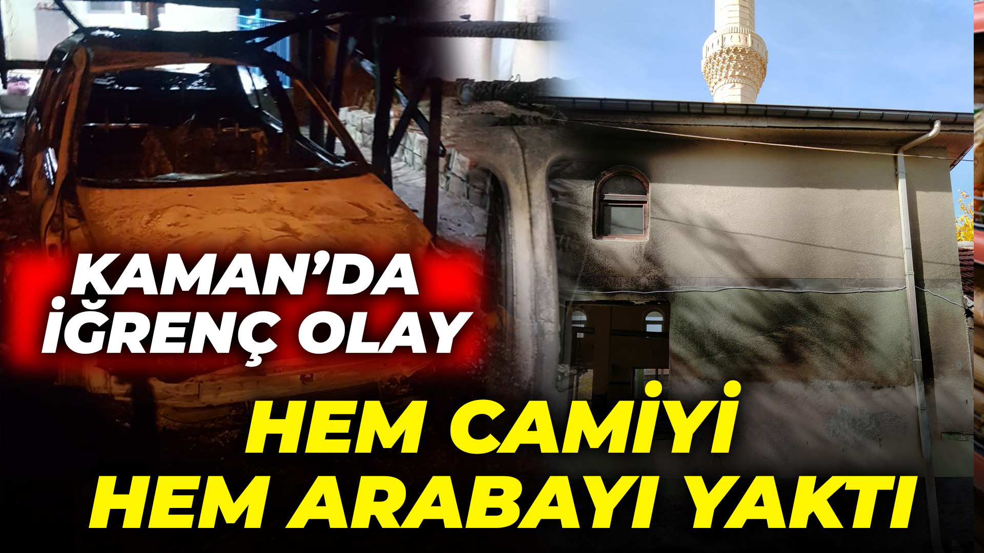 Kaman'da kundaklama... Camiyi ve arabayı yaktılar!