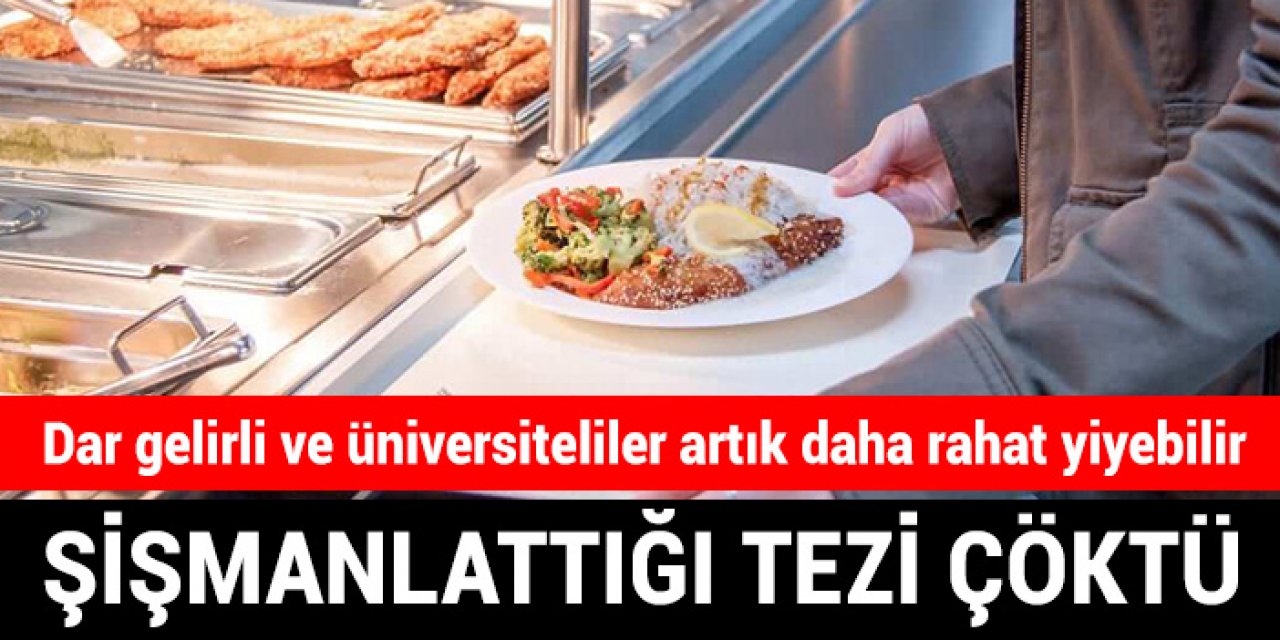 Dar gelirli ve üniversiteliler artık daha rahat yiyebilir: Şişmanlattığı tezi çöktü