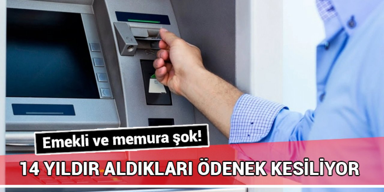 Emekliye ve memura şok! 14 yıldır aldıkları ödenek kesilecek